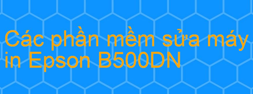 phần mềm sửa máy in Epson B500DN