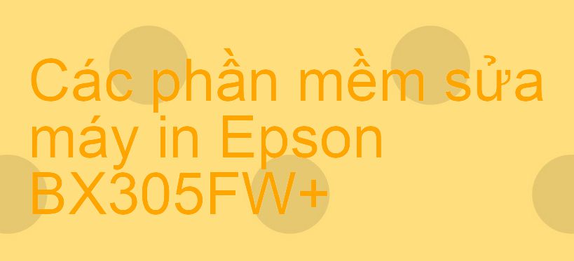 phần mềm sửa máy in Epson BX305FW