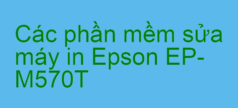 phần mềm sửa máy in Epson EP-M570T