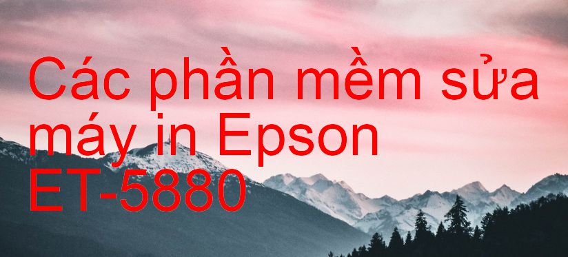 phần mềm sửa máy in Epson ET-5880