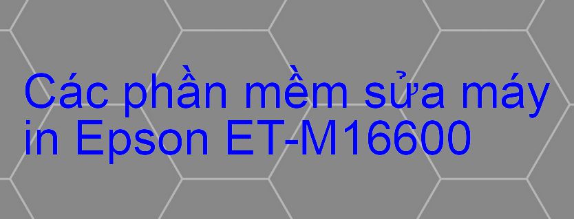 phần mềm sửa máy in Epson ET-M16600