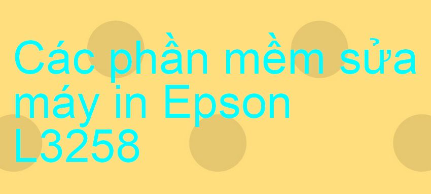 phần mềm sửa máy in Epson L3258