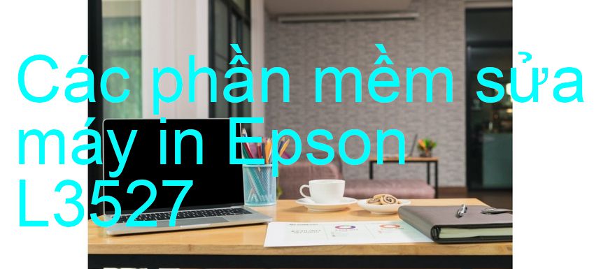 phần mềm sửa máy in Epson L3527