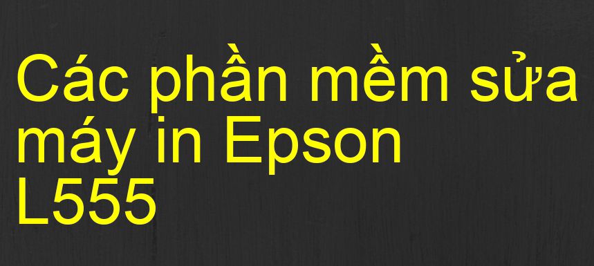 phần mềm sửa máy in Epson L555