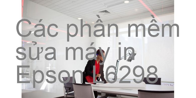 phần mềm sửa máy in Epson L6298