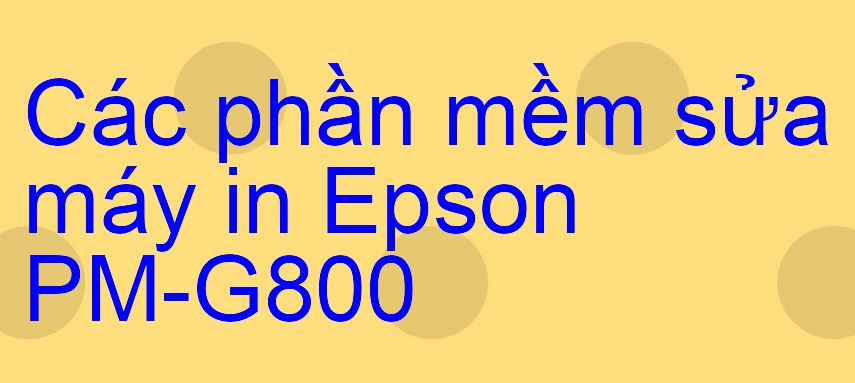 phần mềm sửa máy in Epson PM-G800