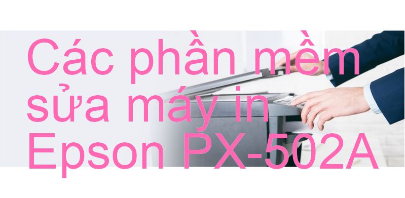 phần mềm sửa máy in Epson PX-502A