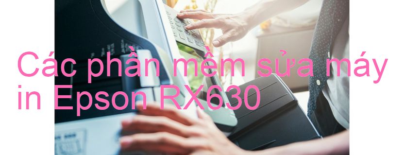 phần mềm sửa máy in Epson RX630
