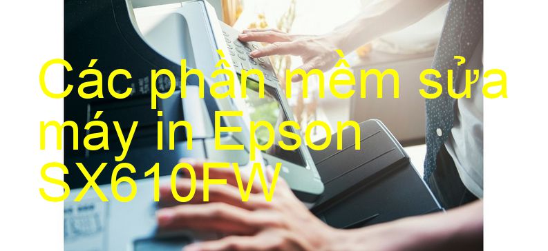 phần mềm sửa máy in Epson SX610FW