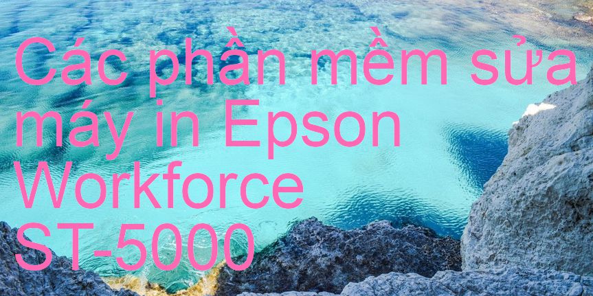 phần mềm sửa máy in Epson Workforce ST-5000