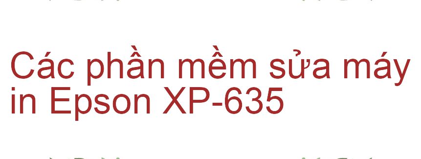 phần mềm sửa máy in Epson XP-635