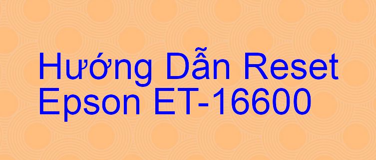 Hướng Dẫn Reset Epson ET-16600