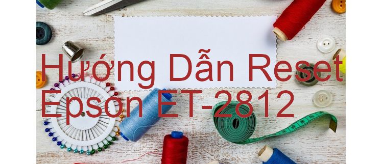 Hướng Dẫn Reset Epson ET-2812