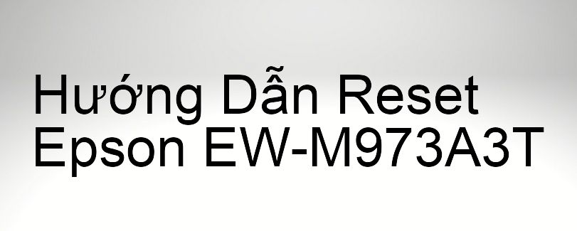 Hướng Dẫn Reset Epson EW-M973A3T