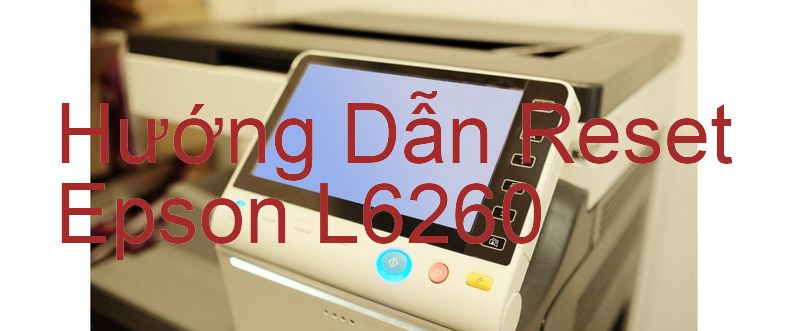 Hướng Dẫn Reset Epson L6260