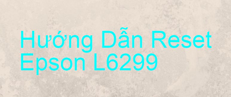 Hướng Dẫn Reset Epson L6299