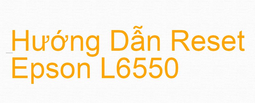 Hướng Dẫn Reset Epson L6550