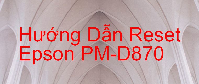 Hướng Dẫn Reset Epson PM-D870