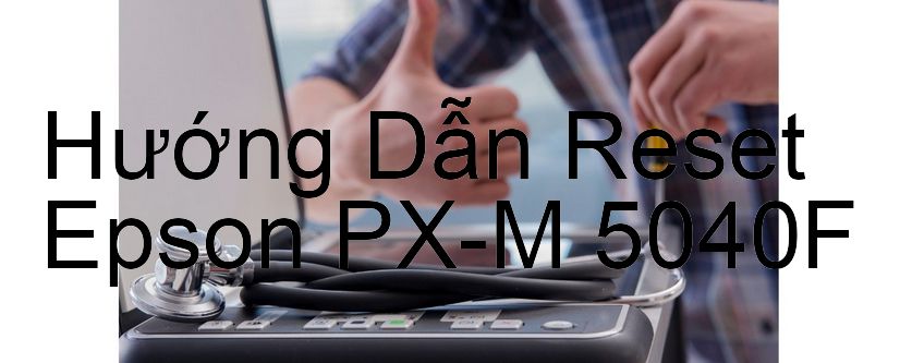 Hướng Dẫn Reset Epson PX-M 5040F