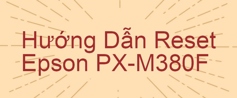 Hướng Dẫn Reset Epson PX-M380F