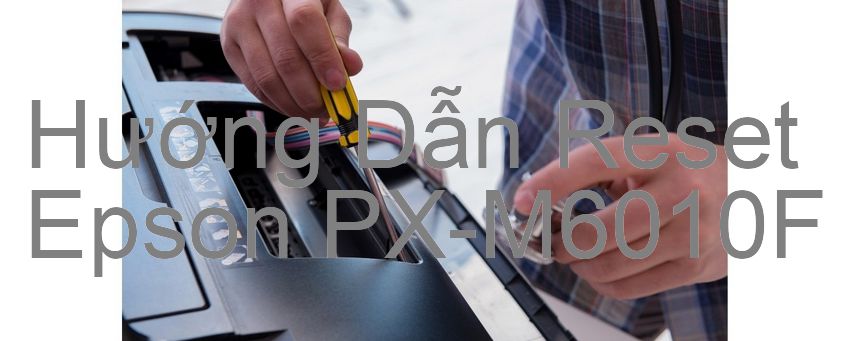 Hướng Dẫn Reset Epson PX-M6010F