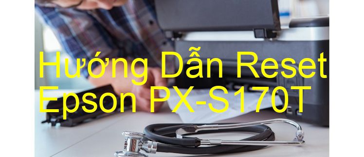 Hướng Dẫn Reset Epson PX-S170T