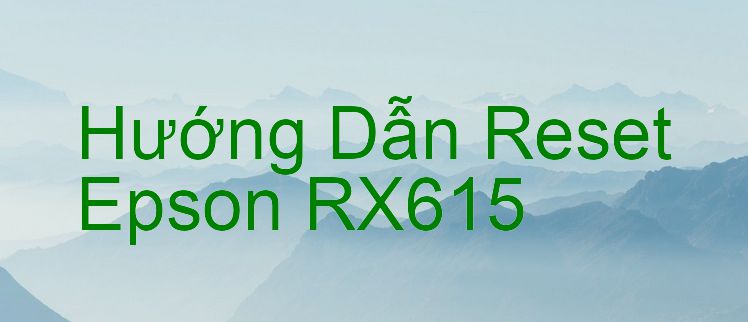 Hướng Dẫn Reset Epson RX615