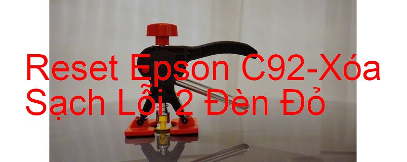 Reset Epson C92-Xóa Sạch Lỗi 2 Đèn Đỏ