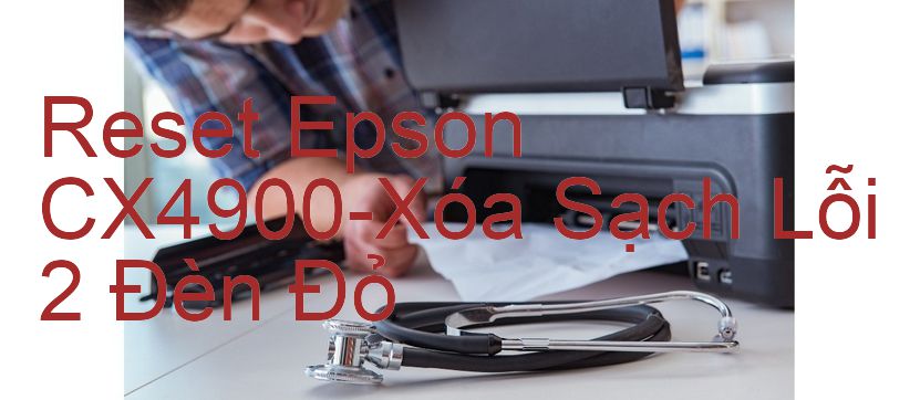 Reset Epson CX4900-Xóa Sạch Lỗi 2 Đèn Đỏ