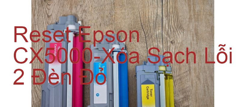 Reset Epson CX5000-Xóa Sạch Lỗi 2 Đèn Đỏ