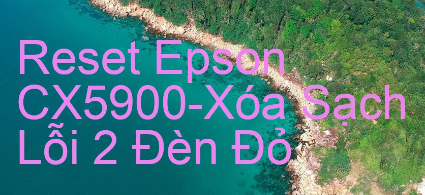 Reset Epson CX5900-Xóa Sạch Lỗi 2 Đèn Đỏ