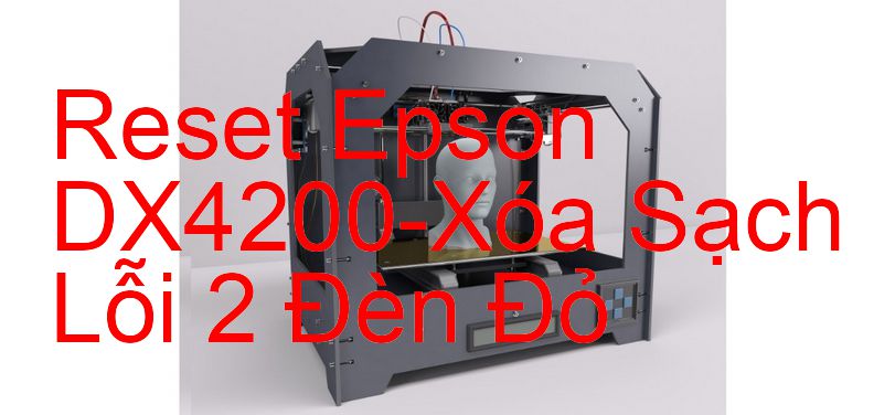 Reset Epson DX4200-Xóa Sạch Lỗi 2 Đèn Đỏ