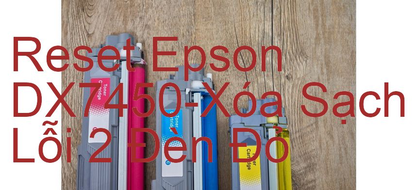 Reset Epson DX7450-Xóa Sạch Lỗi 2 Đèn Đỏ