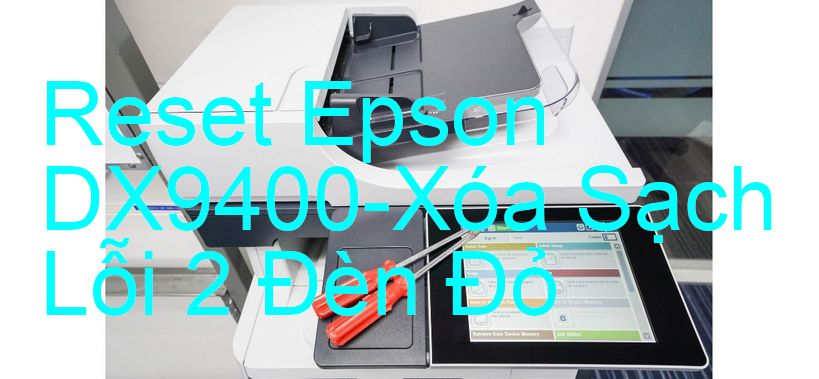 Reset Epson DX9400-Xóa Sạch Lỗi 2 Đèn Đỏ