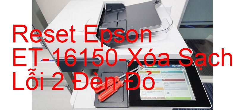 Reset Epson ET-16150-Xóa Sạch Lỗi 2 Đèn Đỏ