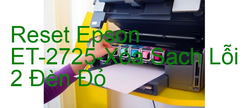 Reset Epson ET-2725-Xóa Sạch Lỗi 2 Đèn Đỏ