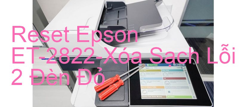 Reset Epson ET-2822-Xóa Sạch Lỗi 2 Đèn Đỏ