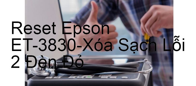 Reset Epson ET-3830-Xóa Sạch Lỗi 2 Đèn Đỏ