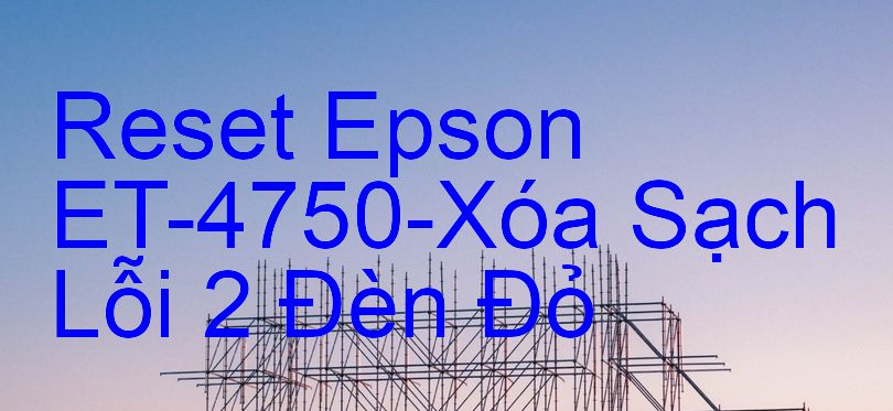 Reset Epson ET-4750-Xóa Sạch Lỗi 2 Đèn Đỏ