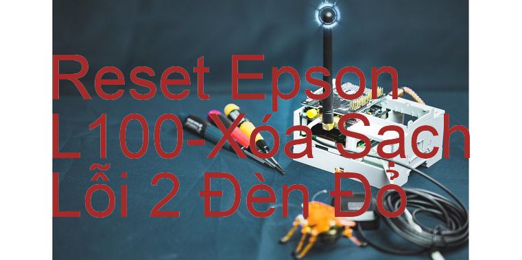 Reset Epson L100-Xóa Sạch Lỗi 2 Đèn Đỏ