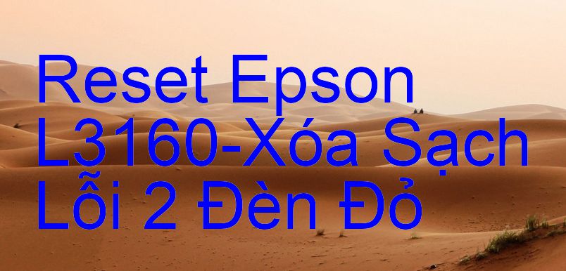 Reset Epson L3160-Xóa Sạch Lỗi 2 Đèn Đỏ