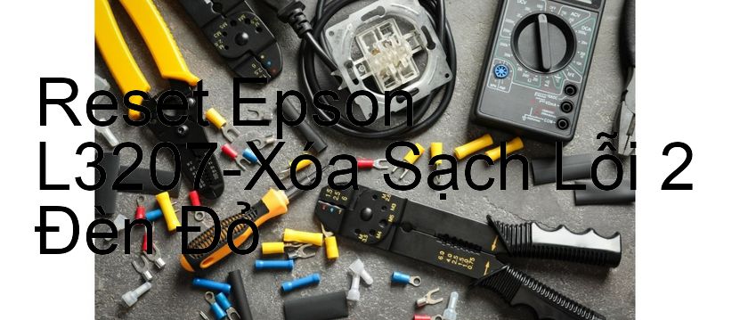 Reset Epson L3207-Xóa Sạch Lỗi 2 Đèn Đỏ