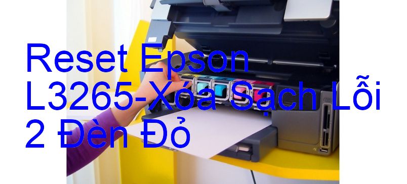 Reset Epson L3265-Xóa Sạch Lỗi 2 Đèn Đỏ