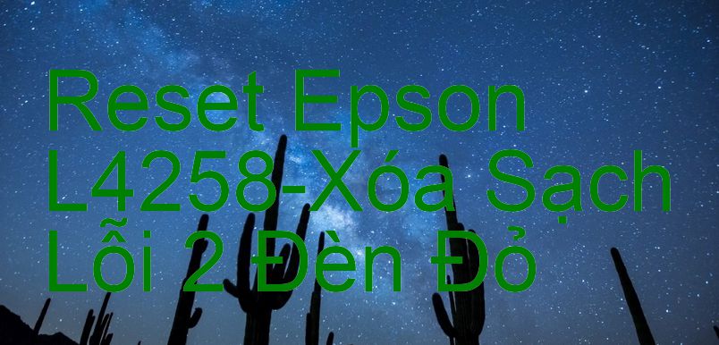 Reset Epson L4258-Xóa Sạch Lỗi 2 Đèn Đỏ