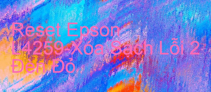 Reset Epson L4259-Xóa Sạch Lỗi 2 Đèn Đỏ