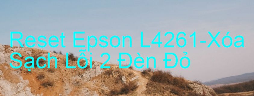Reset Epson L4261-Xóa Sạch Lỗi 2 Đèn Đỏ