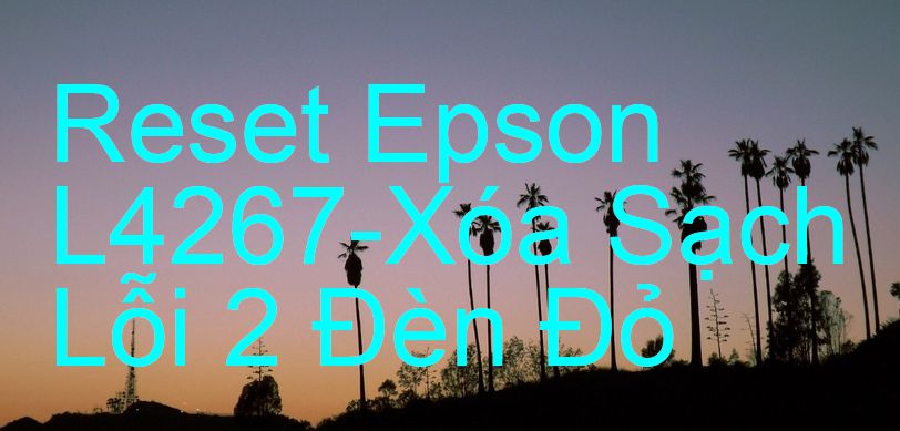 Reset Epson L4267-Xóa Sạch Lỗi 2 Đèn Đỏ
