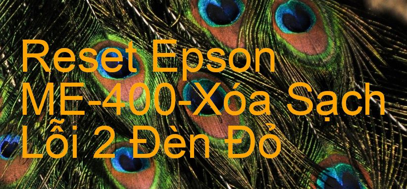 Reset Epson ME-400-Xóa Sạch Lỗi 2 Đèn Đỏ
