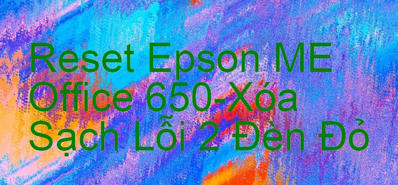 Reset Epson ME Office 650-Xóa Sạch Lỗi 2 Đèn Đỏ
