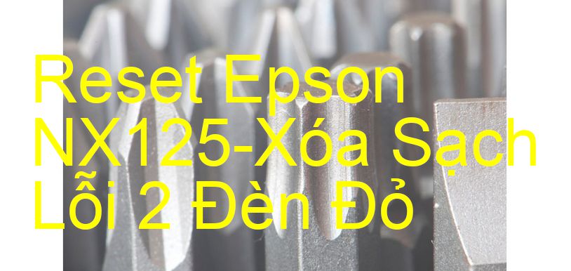 Reset Epson NX125-Xóa Sạch Lỗi 2 Đèn Đỏ